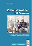 Zuhause wohnen mit Demenz: Von der Diagnose bis zur Pflegebedürftigkeit in den eigenen vier Wänden...
