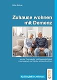 Zuhause wohnen mit Demenz: Von der Diagnose bis zur Pflegebedürftigkeit in den eigenen vier Wänden...