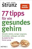 77 Tipps für ein gesundes Gehirn: Schneller denken, weniger vergessen, Krankheiten vorbeugen - So...